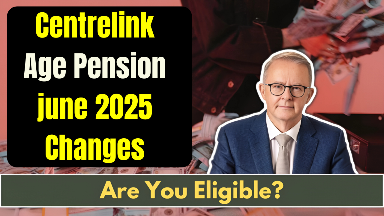 Centrelink Age Pension june 2025 Changes